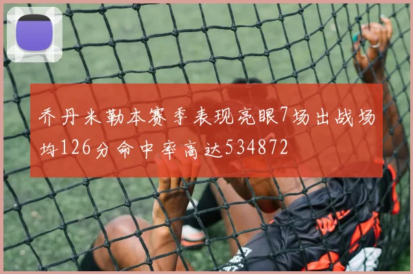 乔丹米勒本赛季表现亮眼7场出战场均126分命中率高达534872